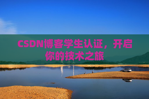 CSDN博客学生认证,开启你的技术之旅